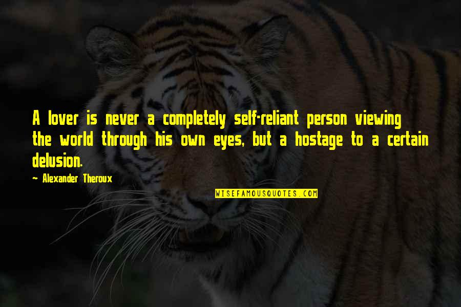 In The Eyes Of A Lover Quotes By Alexander Theroux: A lover is never a completely self-reliant person