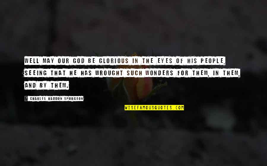 In The Eyes Quotes By Charles Haddon Spurgeon: Well may our God be glorious in the