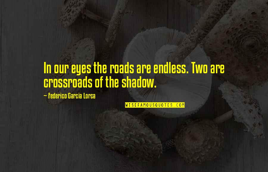 In The Eyes Quotes By Federico Garcia Lorca: In our eyes the roads are endless. Two