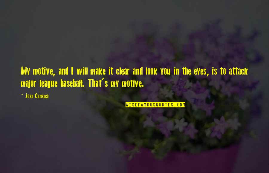 In The Eyes Quotes By Jose Canseco: My motive, and I will make it clear