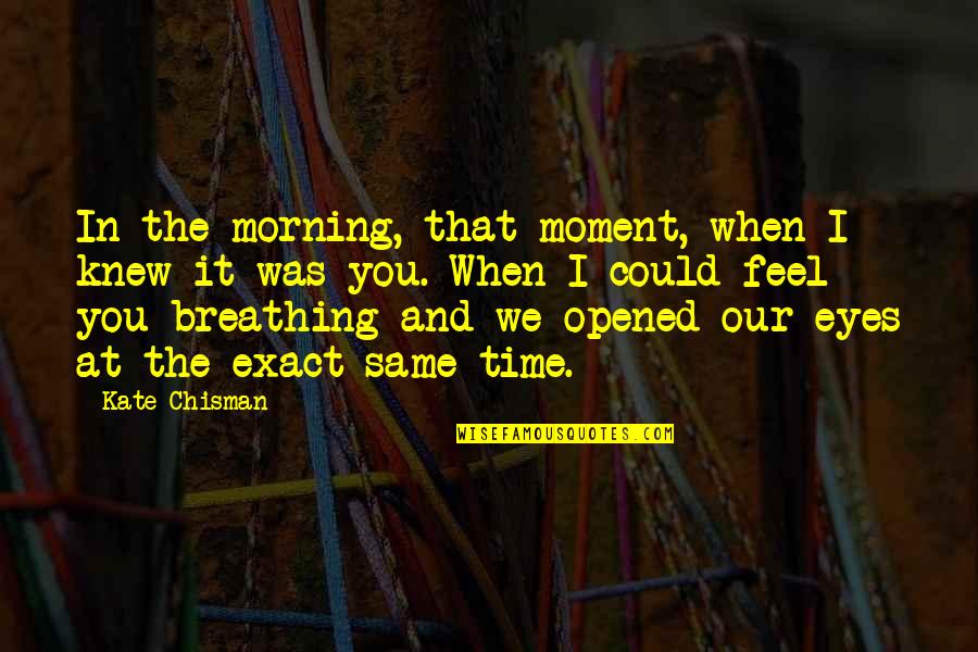 In The Eyes Quotes By Kate Chisman: In the morning, that moment, when I knew