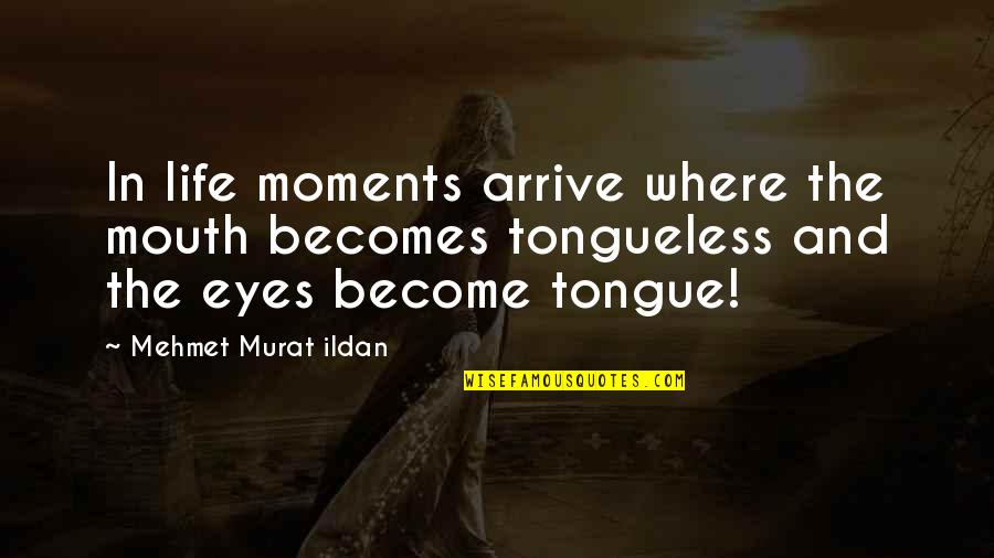In The Eyes Quotes By Mehmet Murat Ildan: In life moments arrive where the mouth becomes