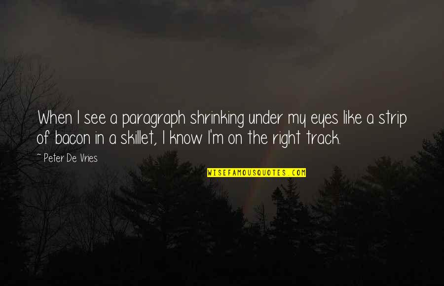 In The Eyes Quotes By Peter De Vries: When I see a paragraph shrinking under my