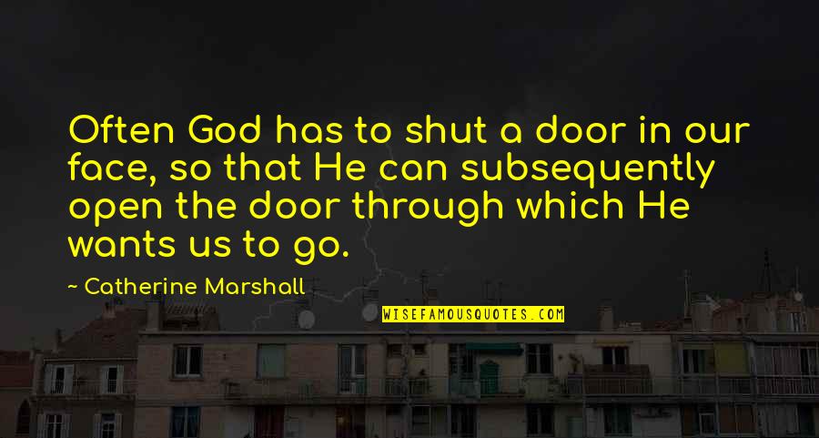 In The Face Adversity Quotes By Catherine Marshall: Often God has to shut a door in