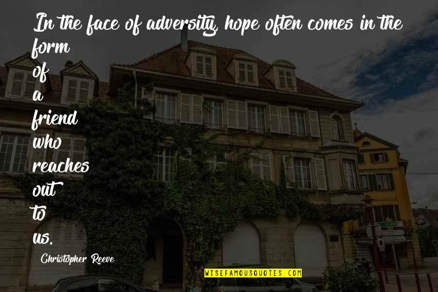 In The Face Adversity Quotes By Christopher Reeve: In the face of adversity, hope often comes