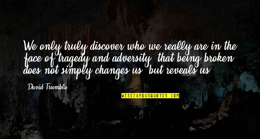 In The Face Adversity Quotes By David Trumble: We only truly discover who we really are