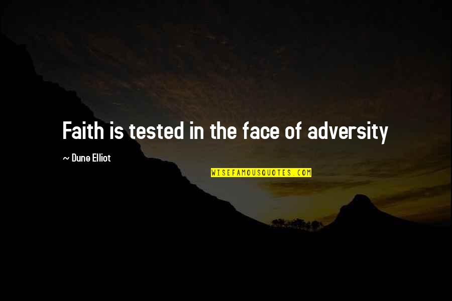 In The Face Adversity Quotes By Dune Elliot: Faith is tested in the face of adversity