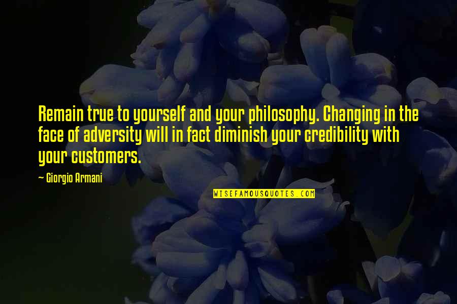 In The Face Adversity Quotes By Giorgio Armani: Remain true to yourself and your philosophy. Changing