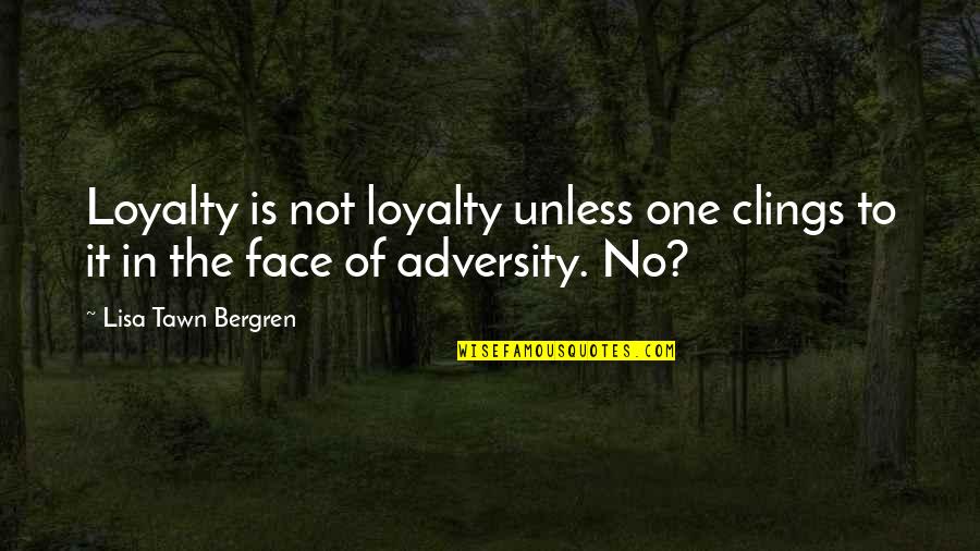 In The Face Adversity Quotes By Lisa Tawn Bergren: Loyalty is not loyalty unless one clings to