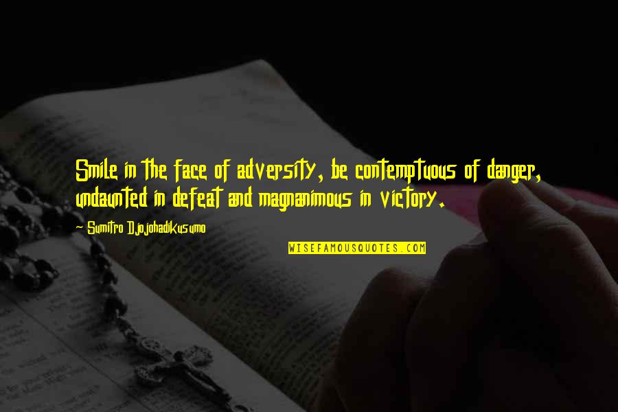 In The Face Adversity Quotes By Sumitro Djojohadikusumo: Smile in the face of adversity, be contemptuous