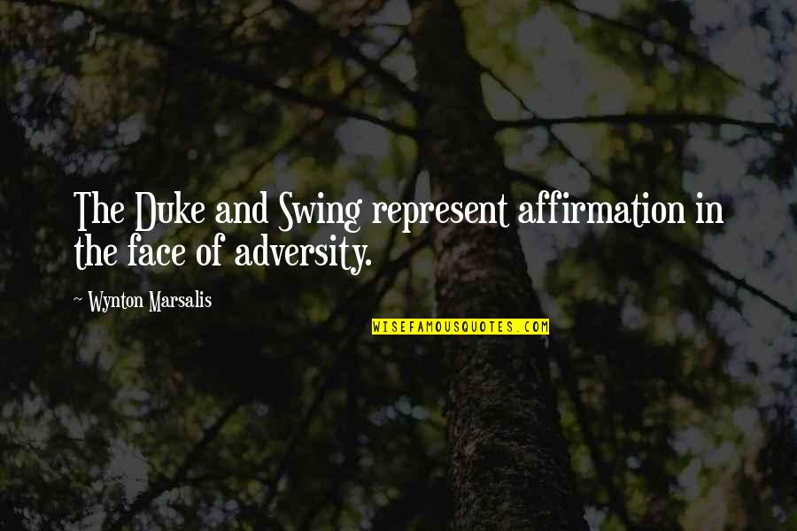 In The Face Adversity Quotes By Wynton Marsalis: The Duke and Swing represent affirmation in the