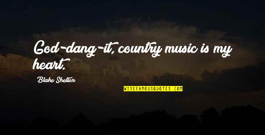 In The Heart Of The Country Quotes By Blake Shelton: God-dang-it, country music is my heart.