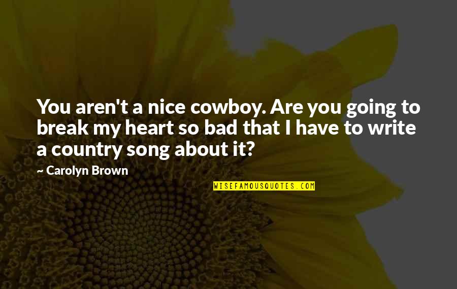 In The Heart Of The Country Quotes By Carolyn Brown: You aren't a nice cowboy. Are you going