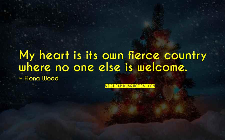 In The Heart Of The Country Quotes By Fiona Wood: My heart is its own fierce country where