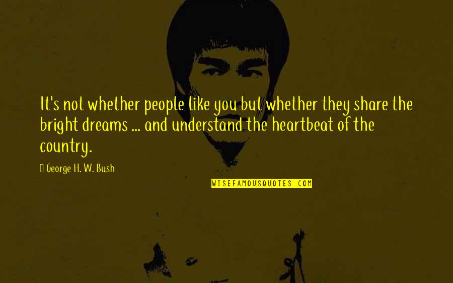 In The Heart Of The Country Quotes By George H. W. Bush: It's not whether people like you but whether