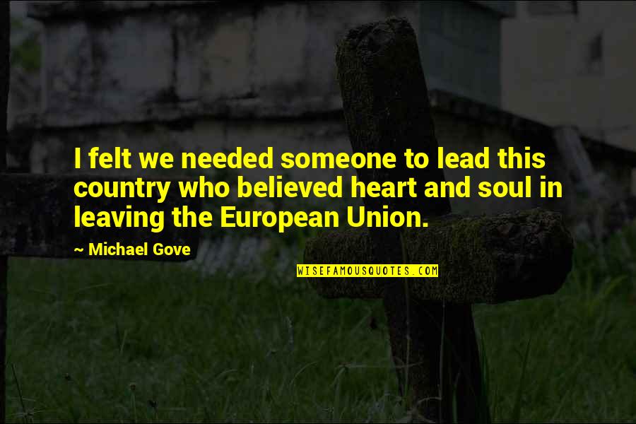 In The Heart Of The Country Quotes By Michael Gove: I felt we needed someone to lead this