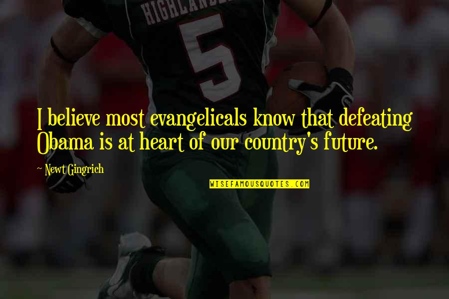 In The Heart Of The Country Quotes By Newt Gingrich: I believe most evangelicals know that defeating Obama