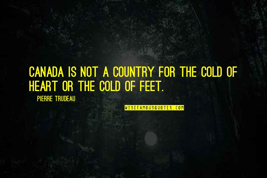 In The Heart Of The Country Quotes By Pierre Trudeau: Canada is not a country for the cold