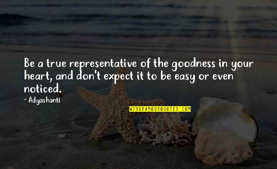 In The Heart Quotes By Adyashanti: Be a true representative of the goodness in