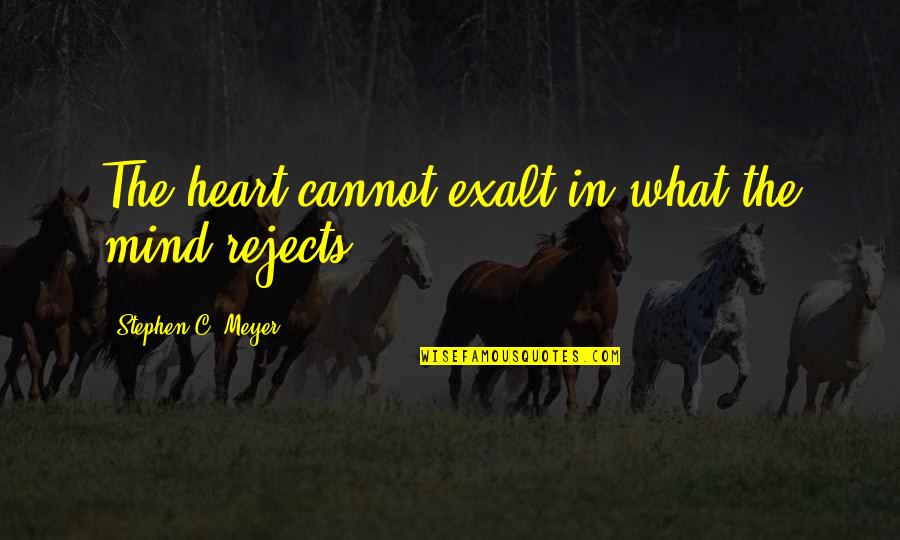 In The Heart Quotes By Stephen C. Meyer: The heart cannot exalt in what the mind In The Heart Quotes By Stephen C. Meyer: The heart cannot exalt in what the mind