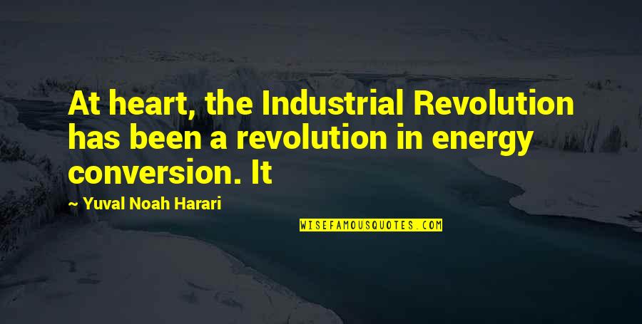 In The Heart Quotes By Yuval Noah Harari: At heart, the Industrial Revolution has been a