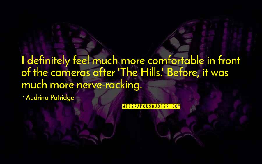 In The Hills Quotes By Audrina Patridge: I definitely feel much more comfortable in front In The Hills Quotes By Audrina Patridge: I definitely feel much more comfortable in front