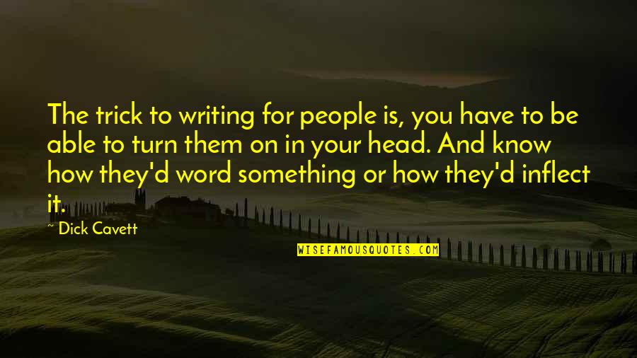 In The Know Quotes By Dick Cavett: The trick to writing for people is, you