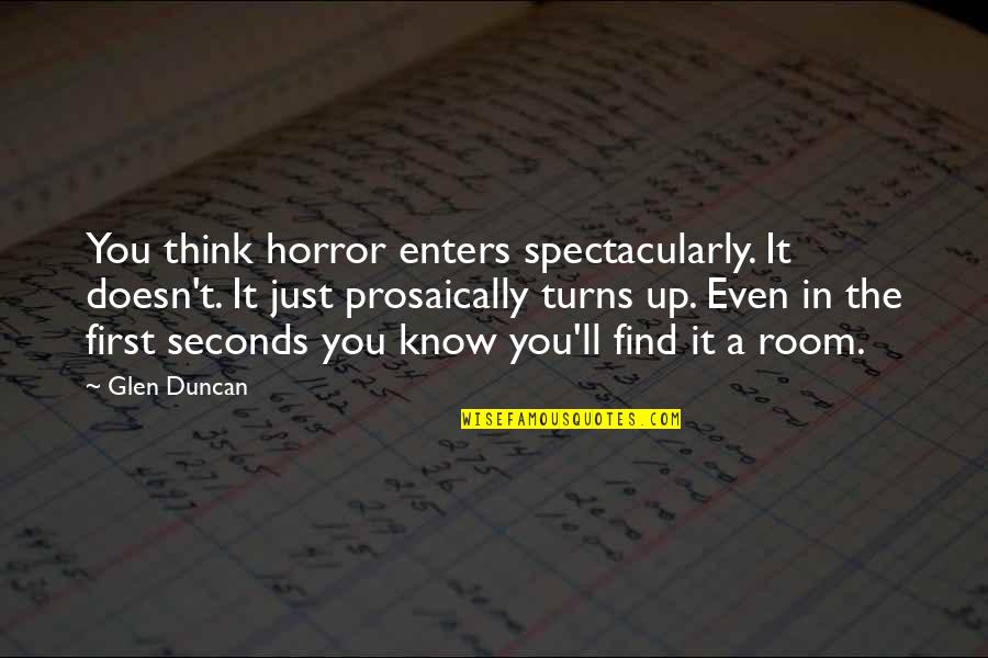 In The Know Quotes By Glen Duncan: You think horror enters spectacularly. It doesn't. It