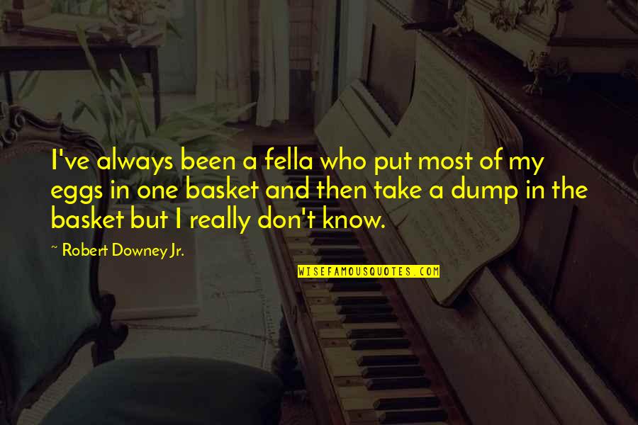 In The Know Quotes By Robert Downey Jr.: I've always been a fella who put most