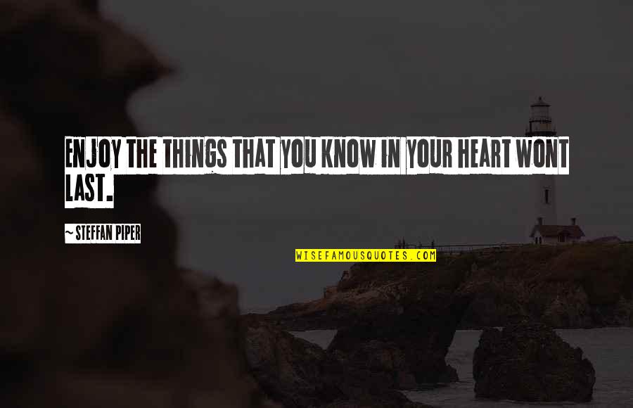 In The Know Quotes By Steffan Piper: Enjoy the things that you know in your
