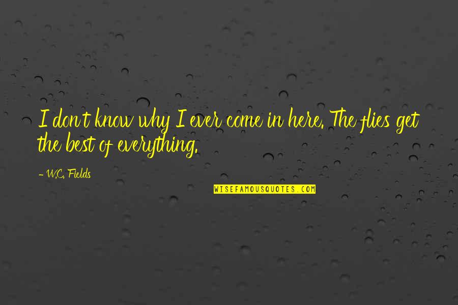 In The Know Quotes By W.C. Fields: I don't know why I ever come in