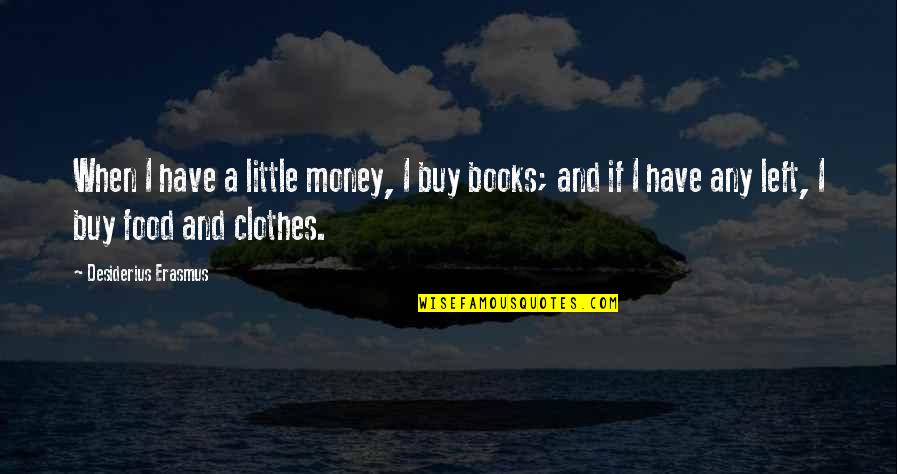 In The Land Of The Blind Quote Quotes By Desiderius Erasmus: When I have a little money, I buy