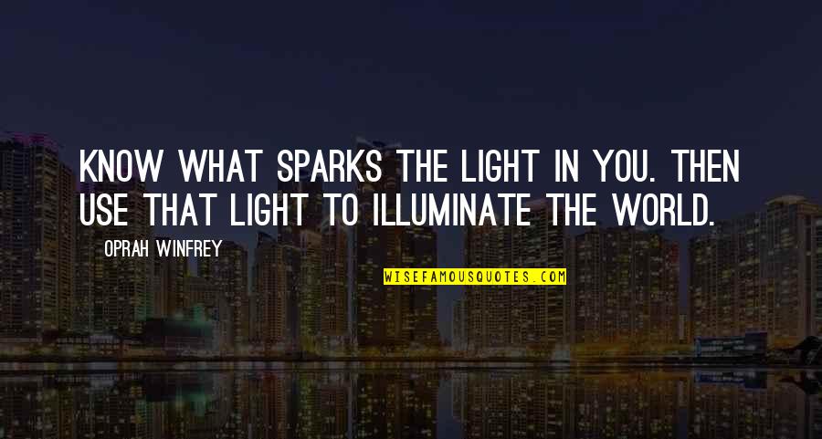 In The Light Of What We Know Quotes By Oprah Winfrey: Know what sparks the light in you. Then