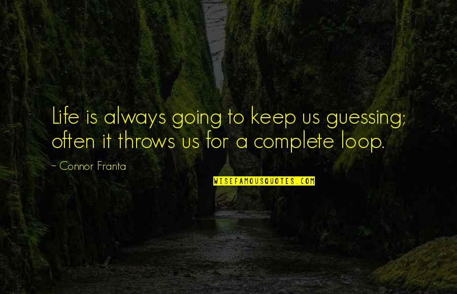 In The Loop Quotes By Connor Franta: Life is always going to keep us guessing;