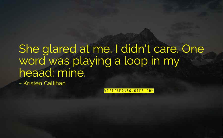 In The Loop Quotes By Kristen Callihan: She glared at me. I didn't care. One