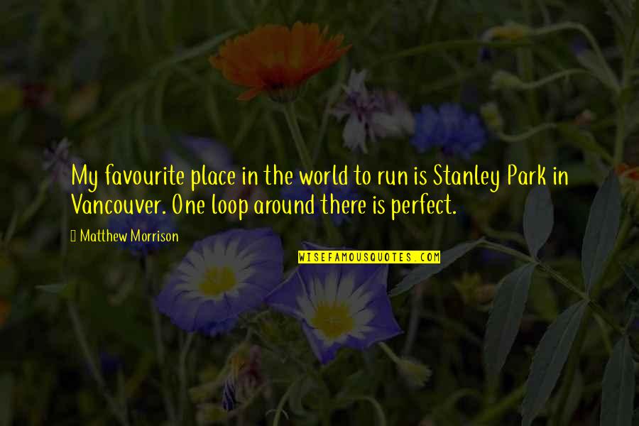 In The Loop Quotes By Matthew Morrison: My favourite place in the world to run In The Loop Quotes By Matthew Morrison: My favourite place in the world to run