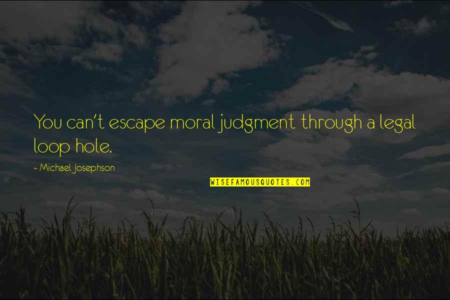 In The Loop Quotes By Michael Josephson: You can't escape moral judgment through a legal In The Loop Quotes By Michael Josephson: You can't escape moral judgment through a legal
