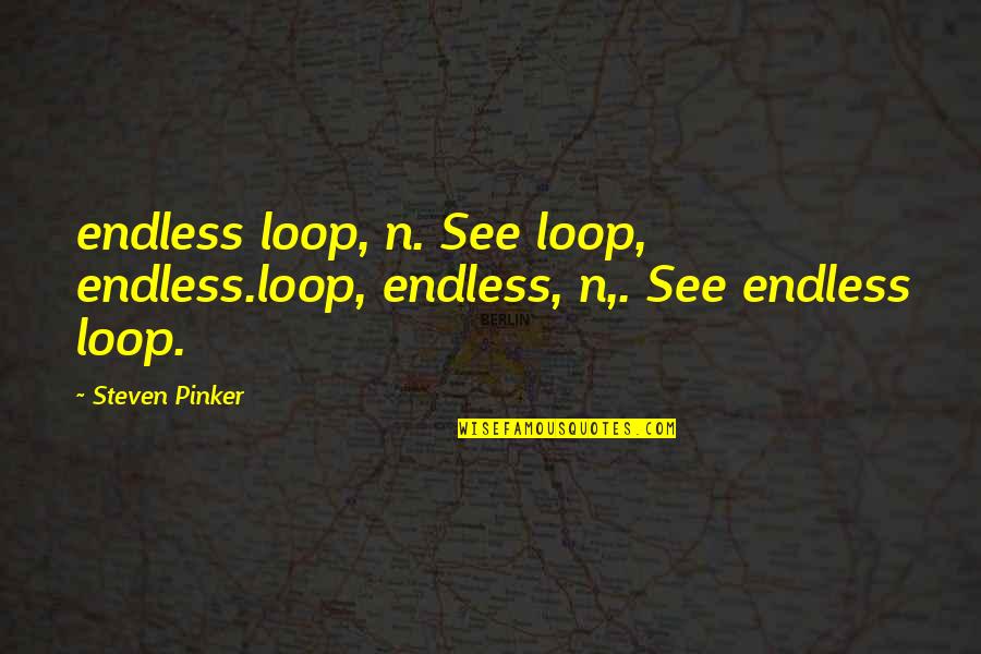 In The Loop Quotes By Steven Pinker: endless loop, n. See loop, endless.loop, endless, n,.