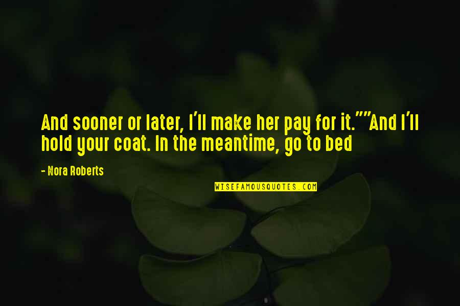 In The Meantime Quotes By Nora Roberts: And sooner or later, I'll make her pay In The Meantime Quotes By Nora Roberts: And sooner or later, I'll make her pay