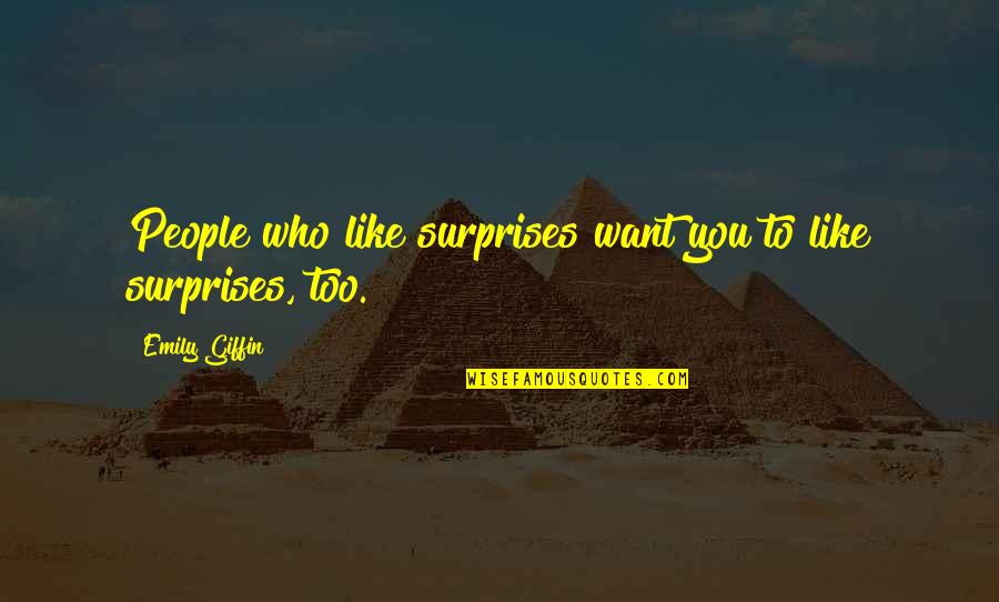 In The Middle Of A Storm Quotes By Emily Giffin: People who like surprises want you to like