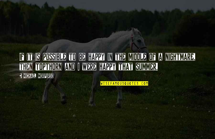 In The Middle Of Summer Quotes By Michael Morpurgo: If it is possible to be happy in In The Middle Of Summer Quotes By Michael Morpurgo: If it is possible to be happy in