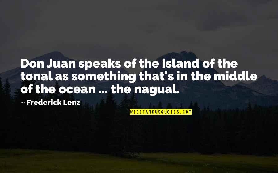 In The Middle Of The Ocean Quotes By Frederick Lenz: Don Juan speaks of the island of the