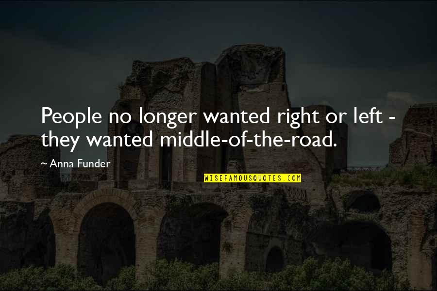 In The Middle Of The Road Quotes By Anna Funder: People no longer wanted right or left -