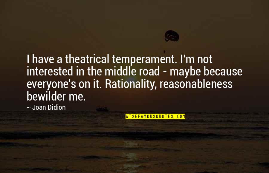 In The Middle Of The Road Quotes By Joan Didion: I have a theatrical temperament. I'm not interested