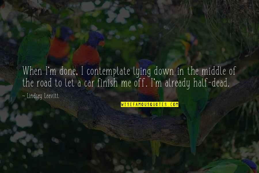 In The Middle Of The Road Quotes By Lindsey Leavitt: When I'm done, I contemplate lying down in