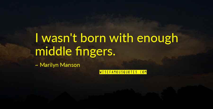 In The Middle Of The Road Quotes By Marilyn Manson: I wasn't born with enough middle fingers.