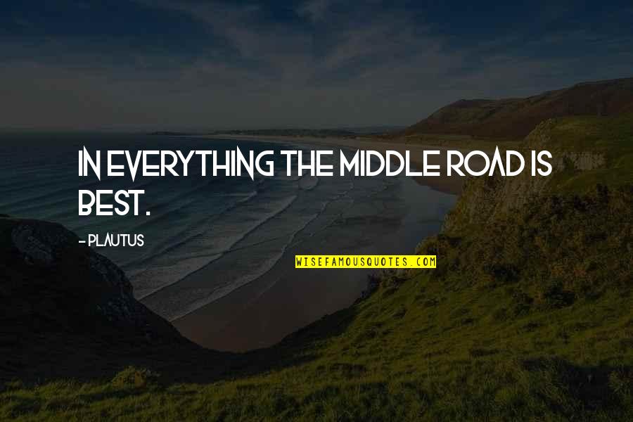In The Middle Of The Road Quotes By Plautus: In everything the middle road is best.