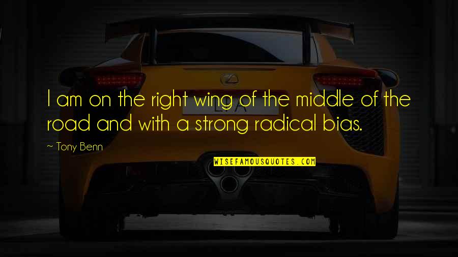 In The Middle Of The Road Quotes By Tony Benn: I am on the right wing of the