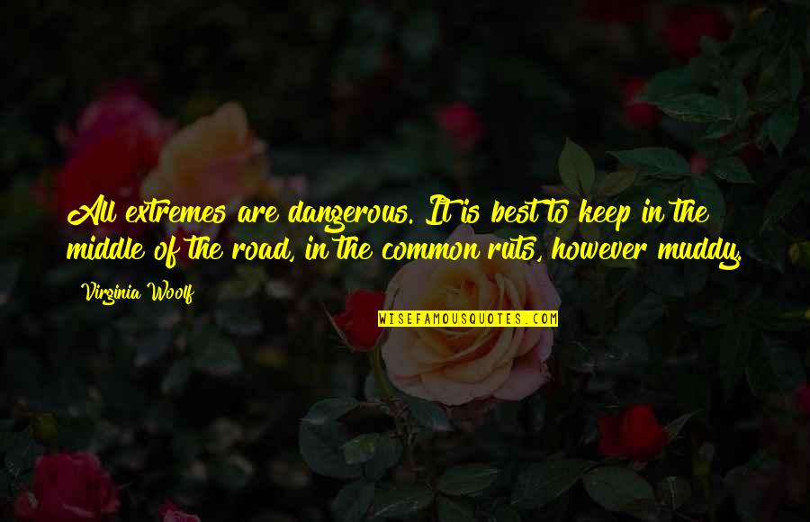 In The Middle Of The Road Quotes By Virginia Woolf: All extremes are dangerous. It is best to