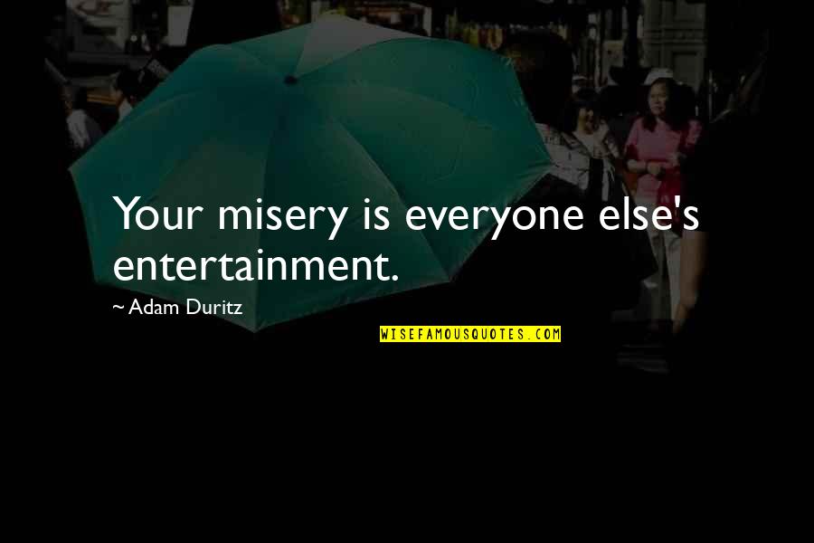 In The Midst Of Winter Quotes By Adam Duritz: Your misery is everyone else's entertainment.
